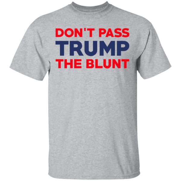 Don’t Pass Trump The Blunt Shirt 3