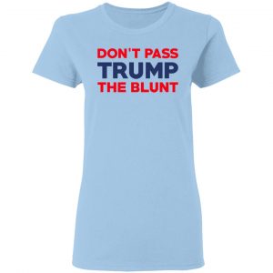 Don’t Pass Trump The Blunt Shirt 15