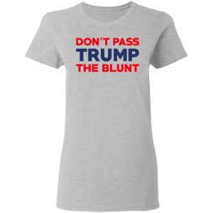 Don’t Pass Trump The Blunt Shirt 17