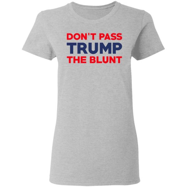 Don’t Pass Trump The Blunt Shirt 6