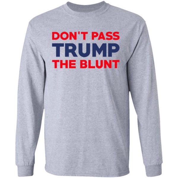 Don’t Pass Trump The Blunt Shirt 7