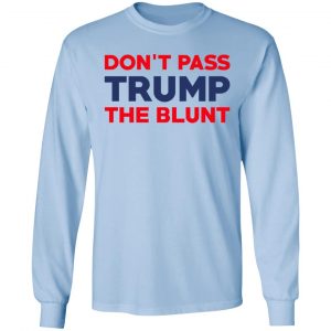 Don’t Pass Trump The Blunt Shirt 20