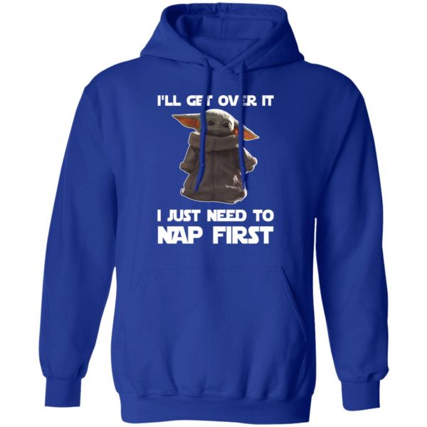 Baby Yoda I’ll Get Over It I Just Need To Nap First Shirt 13