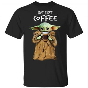 Baby Yoda But First Coffee Shirt Baby Yoda