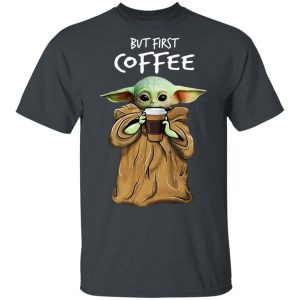 Baby Yoda But First Coffee Shirt Baby Yoda 2