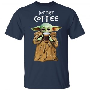 Baby Yoda But First Coffee Shirt 15