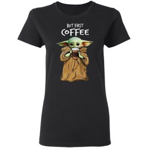 Baby Yoda But First Coffee Shirt 17