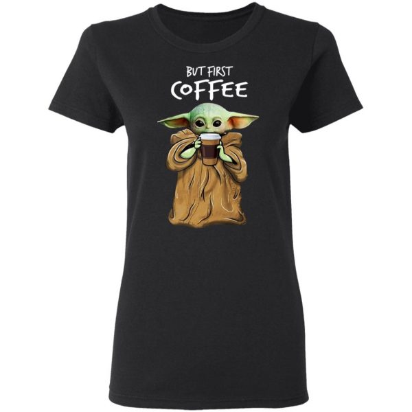 Baby Yoda But First Coffee Shirt 5