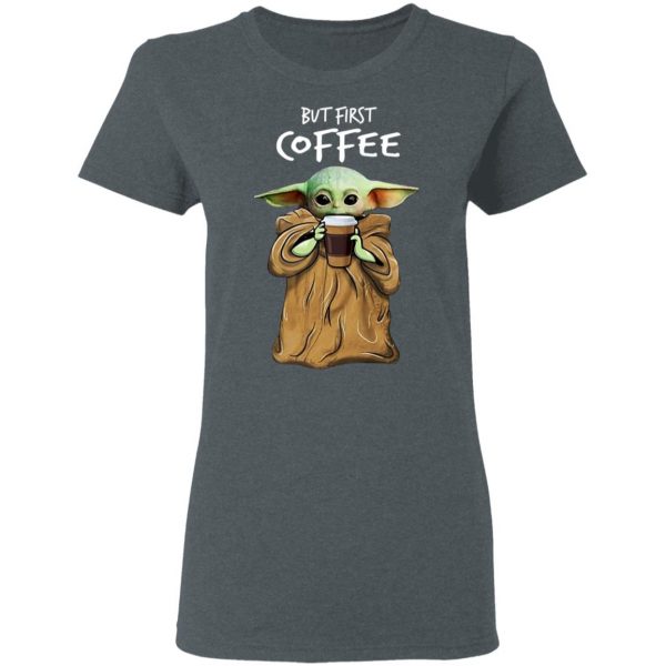 Baby Yoda But First Coffee Shirt 6