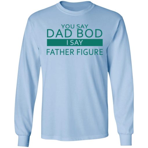 You Say Dad Bod I Say Father Figure Shirt - Image 9