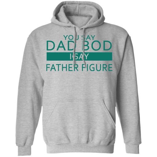 You Say Dad Bod I Say Father Figure Shirt - Image 10