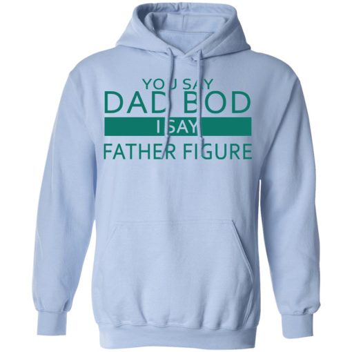 You Say Dad Bod I Say Father Figure Shirt - Image 12