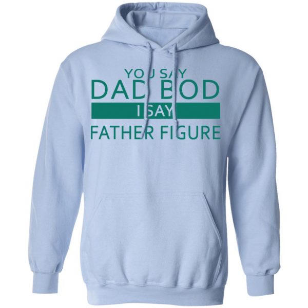 You Say Dad Bod I Say Father Figure Shirt 12