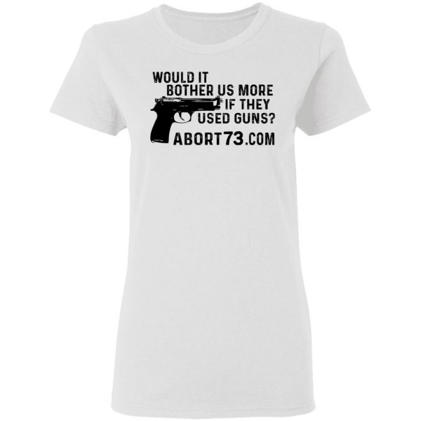 Would It Bother Us More if They Used Guns Shirt 5