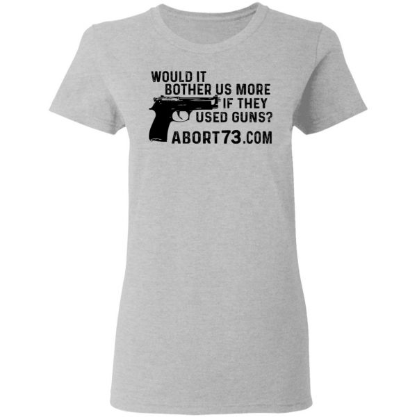 Would It Bother Us More if They Used Guns Shirt 6