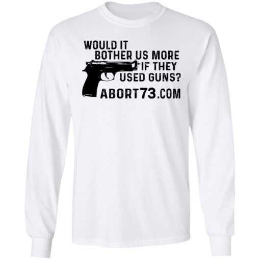 Would It Bother Us More if They Used Guns Shirt - Image 8