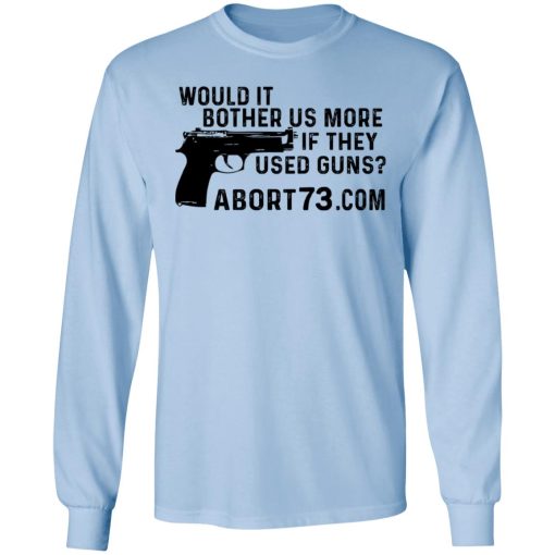 Would It Bother Us More if They Used Guns Shirt - Image 9