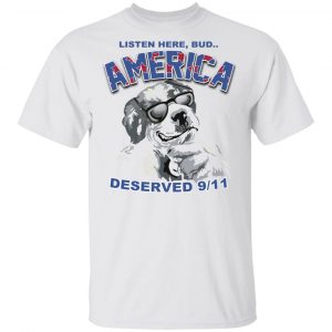 Big Dog Listen Here Bud America Deserved 9 11 Shirt Hot Products 2