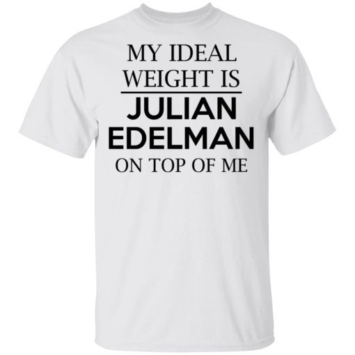 My Ideal Weight Is Julian Edelman On Top Of Me Shirt - Image 2