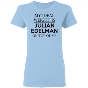 My Ideal Weight Is Julian Edelman On Top Of Me Shirt 15
