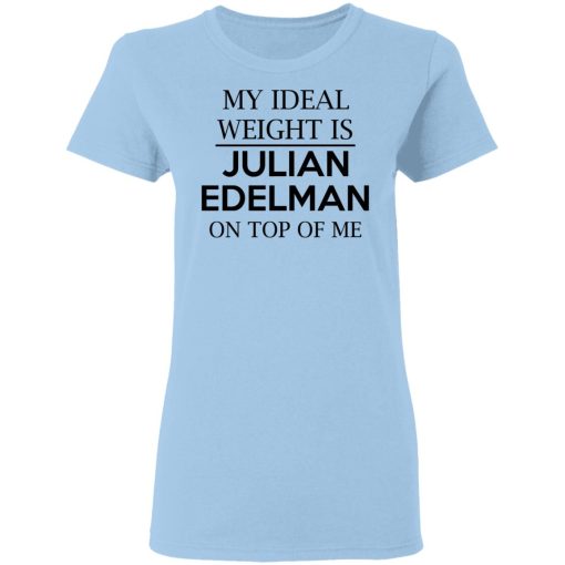 My Ideal Weight Is Julian Edelman On Top Of Me Shirt 4