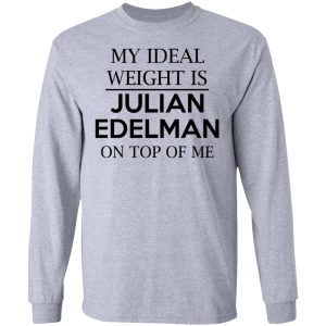 My Ideal Weight Is Julian Edelman On Top Of Me Shirt 18