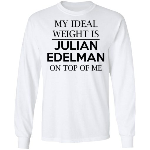 My Ideal Weight Is Julian Edelman On Top Of Me Shirt 8