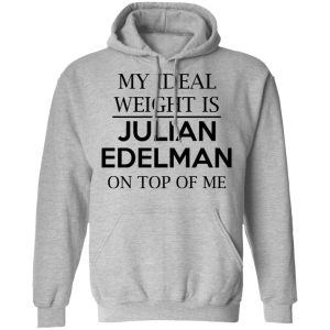 My Ideal Weight Is Julian Edelman On Top Of Me Shirt 21