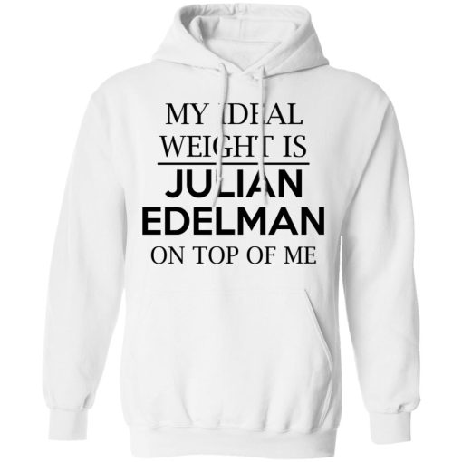 My Ideal Weight Is Julian Edelman On Top Of Me Shirt 11