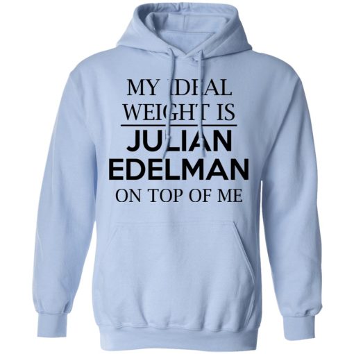 My Ideal Weight Is Julian Edelman On Top Of Me Shirt 12