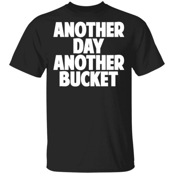 Another Day Another Bucket Shirt 1