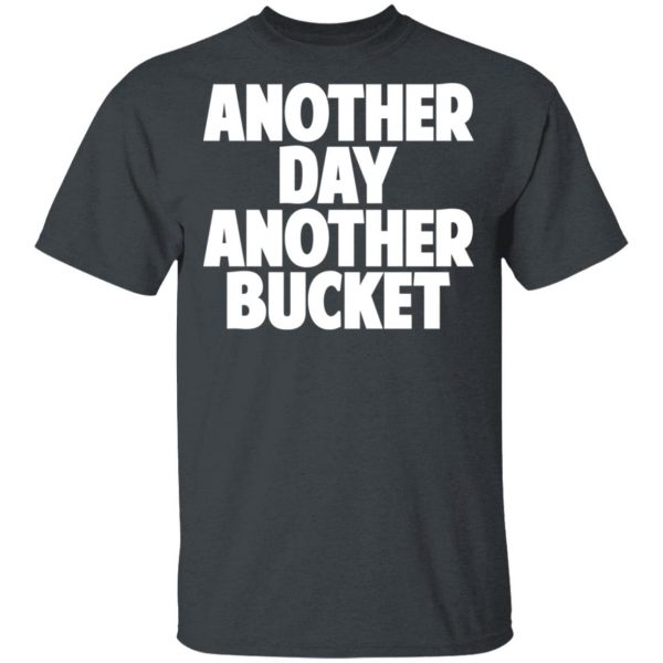 Another Day Another Bucket Shirt 2