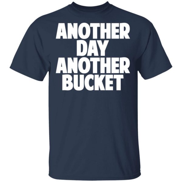 Another Day Another Bucket Shirt 3