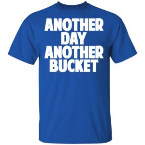 Another Day Another Bucket Shirt 16