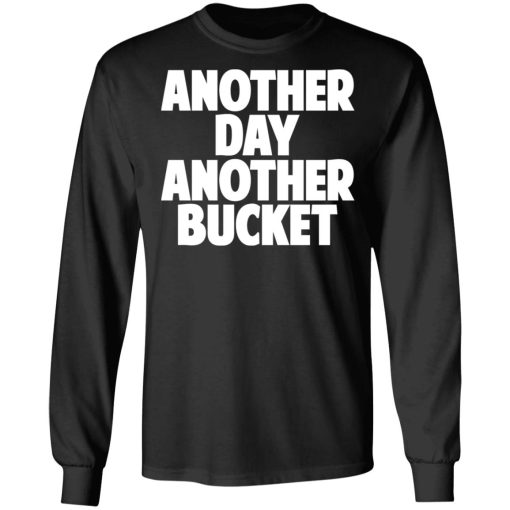 Another Day Another Bucket Shirt 3