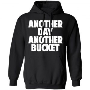 Another Day Another Bucket Shirt 22