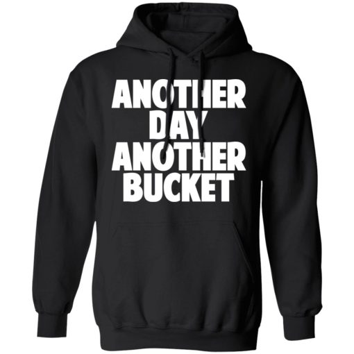 Another Day Another Bucket Shirt 4