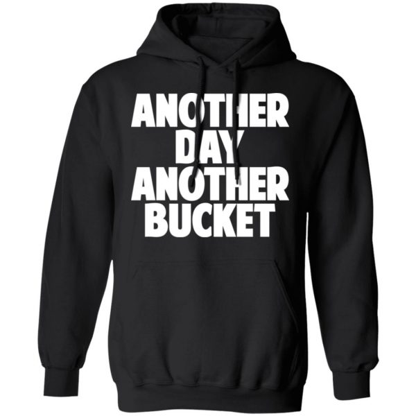 Another Day Another Bucket Shirt 10