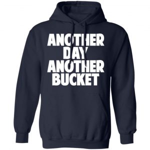 Another Day Another Bucket Shirt 23