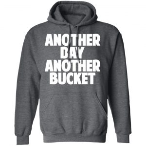 Another Day Another Bucket Shirt 24