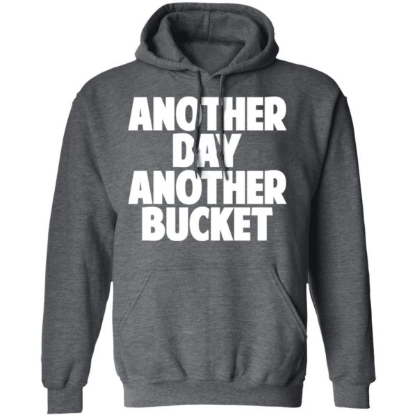Another Day Another Bucket Shirt 12
