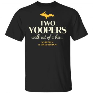 Two Yoopers Walk Out Of A Bar Shirt Yoopers Humor