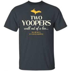 Two Yoopers Walk Out Of A Bar Shirt Yoopers Humor 2