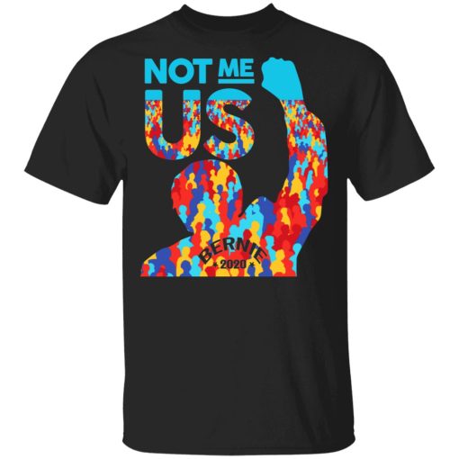 Not Me Us 2020 Bernie Sanders For President Shirt