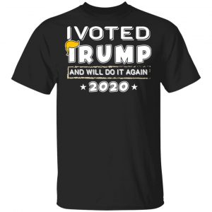 I Voted Trump And Will Do It Again 2020 Shirt Election