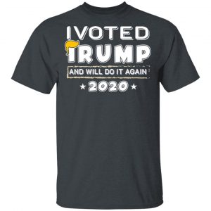 I Voted Trump And Will Do It Again 2020 Shirt Election 2