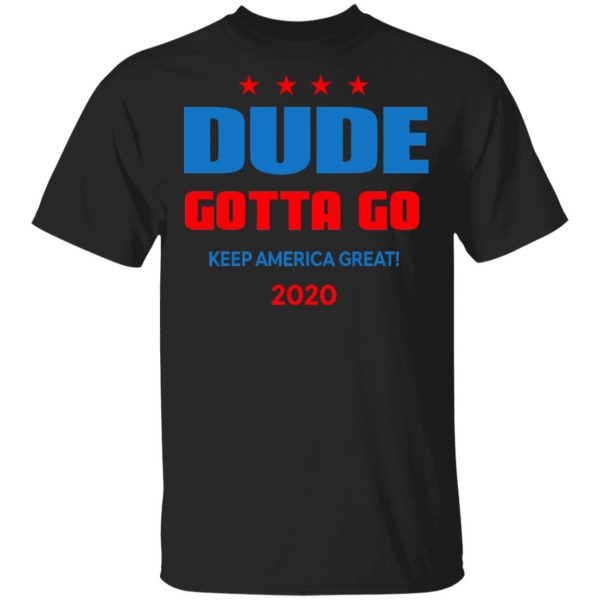 Dude Gotta Go Keep America Great 2020 Shirt 1