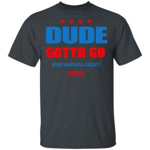 Dude Gotta Go Keep America Great 2020 Shirt Election 2