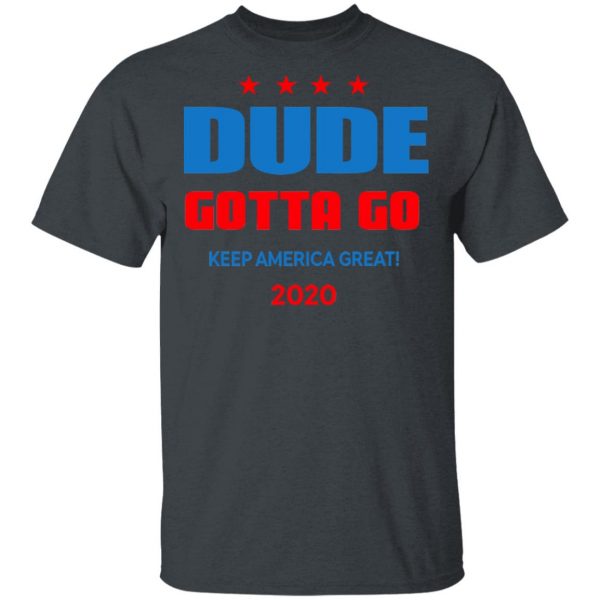 Dude Gotta Go Keep America Great 2020 Shirt 2