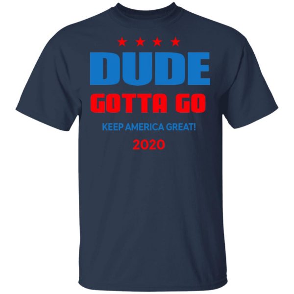 Dude Gotta Go Keep America Great 2020 Shirt 3